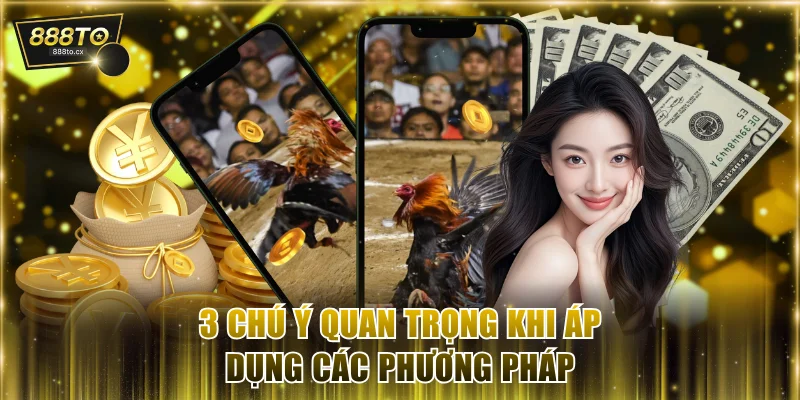 3 chú ý quan trọng khi áp dụng các phương pháp