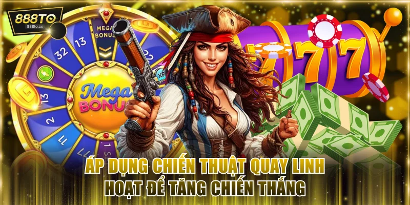 Áp dụng chiến thuật quay linh hoạt để tăng chiến thắng
