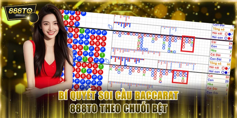Bí quyết soi cầu Baccarat 888TO theo chuỗi bệt