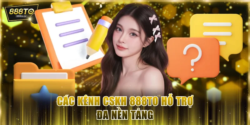 Các kênh CSKH 888TO hỗ trợ đa nền tảng