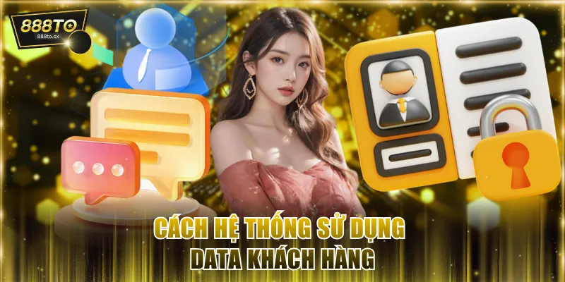 Cách hệ thống sử dụng data khách hàng