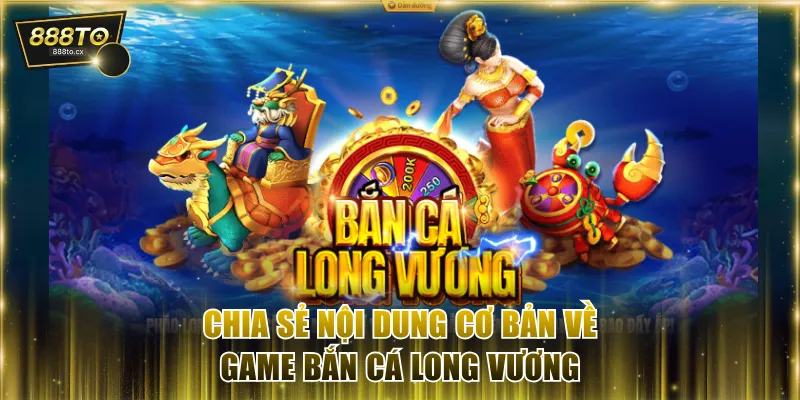 Chia sẻ nội dung cơ bản về game bắn cá long vương