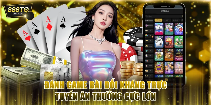 Đánh game bài đối kháng trực tuyến ăn thưởng cực lớn