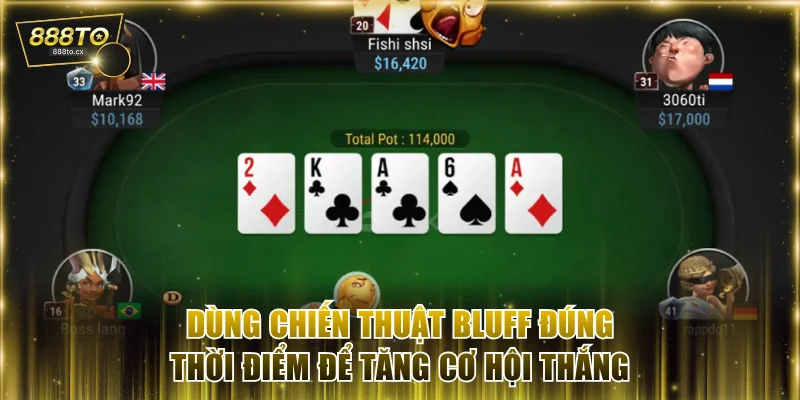 Dùng chiến thuật bluff đúng thời điểm để tăng cơ hội thắng