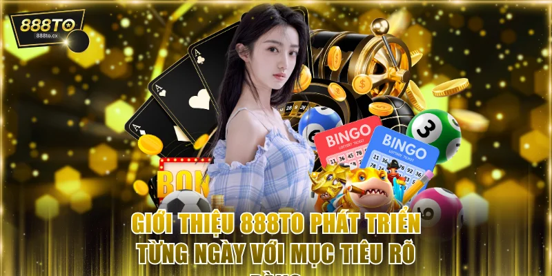 Giới thiệu 888TO phát triển từng ngày với mục tiêu rõ ràng