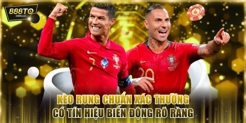 Kèo rung chuẩn xác thường có tín hiệu biến động rõ ràng