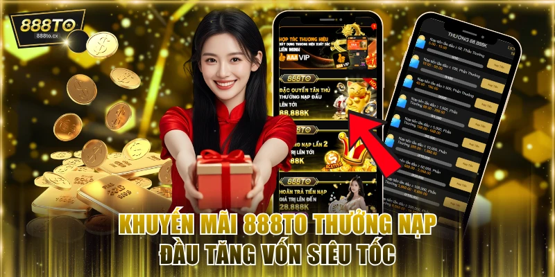 Khuyến mãi 888TO thưởng nạp đầu tăng vốn siêu tốc