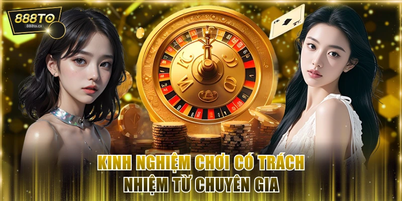 Kinh nghiệm chơi có trách nhiệm từ chuyên gia