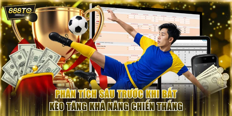 Phân tích sâu trước khi bắt kèo tăng khả năng chiến thắng