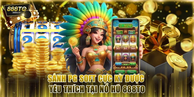 Sảnh PG Soft cực kỳ được yêu thích tại nổ hũ 888TO
