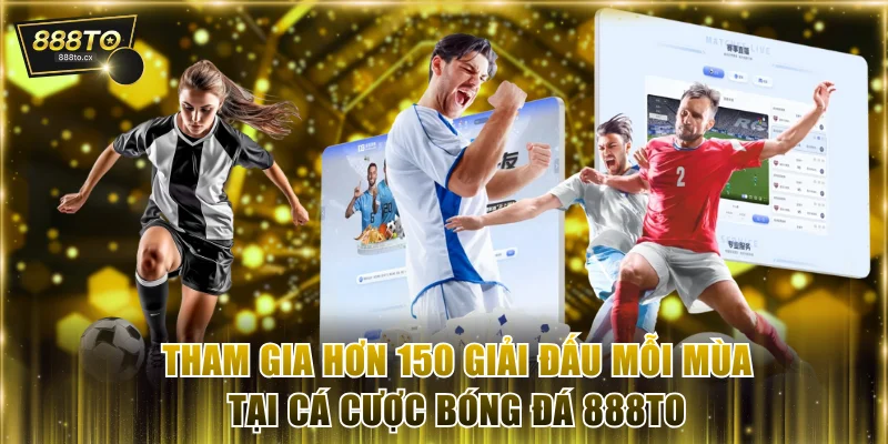 Tham gia hơn 150 giải đấu mỗi mùa tại cá cược bóng đá 888TO