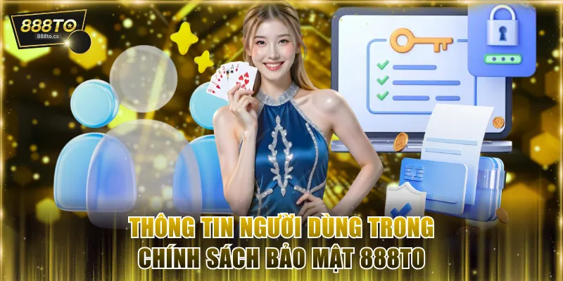 Thông tin người dùng trong chính sách bảo mật 888TO