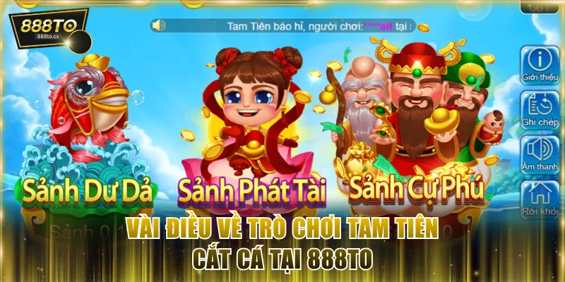 Vài điều về trò chơi Tam Tiên Cắt Cá tại 888TO