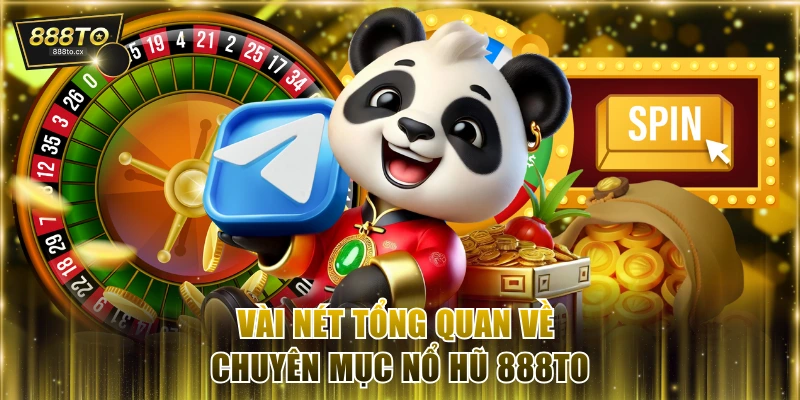 Vài nét tổng quan về chuyên mục nổ hũ 888TO